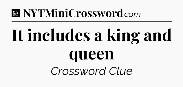 It includes a king and queen - LA Times Crossword