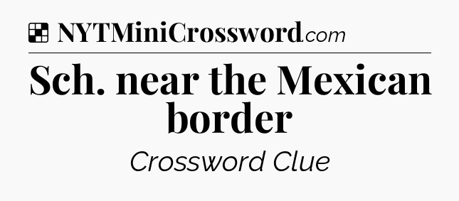 Solution: Sch. near the Mexican border - NYT Crossword