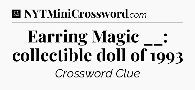 Earring Magic __: collectible doll of 1993 - LA Times Crossword