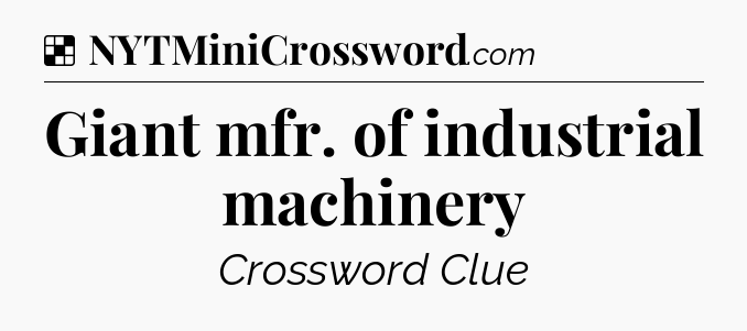 Solution: Giant mfr. of industrial machinery - NYT Crossword