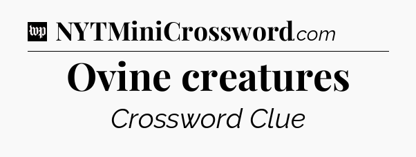 Ovine creatures Crossword Clue