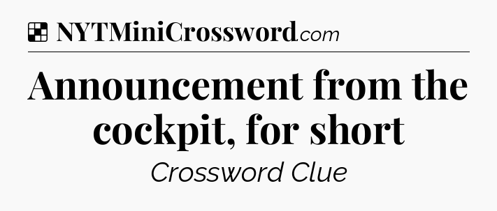 Solution: Announcement from the cockpit, for short - NYT Crossword