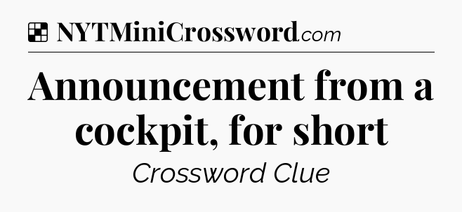 Solution: Announcement from a cockpit, for short - NYT Crossword