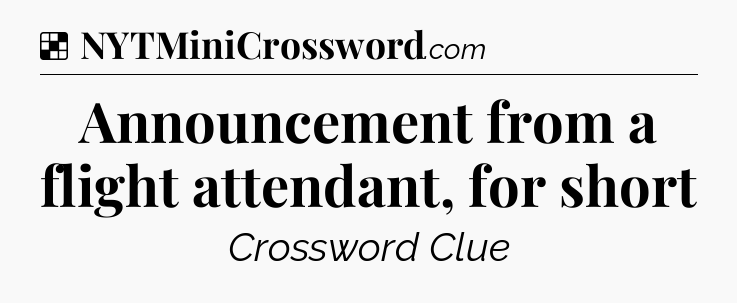 Solution: Announcement from a flight attendant, for short - NYT Crossword