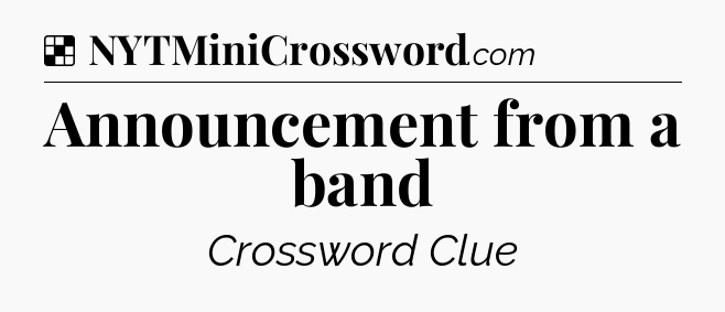 Solution: Announcement from a band - NYT Crossword