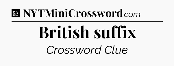 British suffix - LA Times Crossword