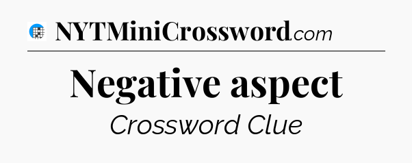 Negative aspect Crossword Clue