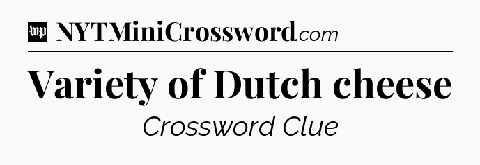 Variety of Dutch cheese Crossword Clue