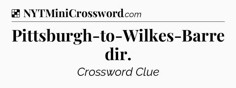 Solution: Pittsburgh-to-Wilkes-Barre dir - NYT Crossword
