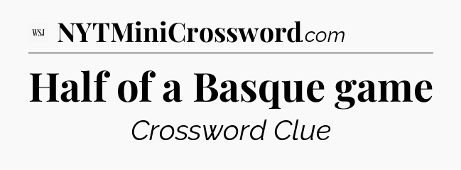 Half of a Basque game - WSJ Crossword