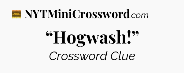 “Hogwash!” - Eugene Sheffer Crossword