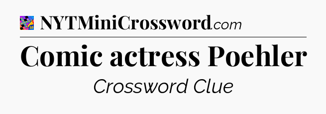 Comic actress Poehler Crossword Clue