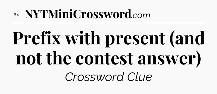 Prefix with present (and not the contest answer) - WSJ Crossword