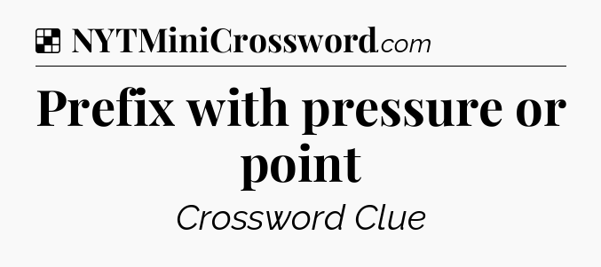 Solution: Prefix with pressure or point - NYT Crossword
