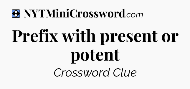 Solution: Prefix with present or potent - NYT Mini Crossword