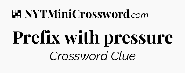 Solution: Prefix with pressure - NYT Crossword