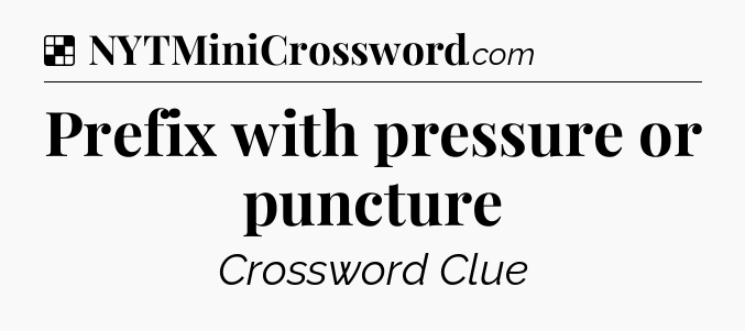 Prefix with pressure or puncture NYT Crossword