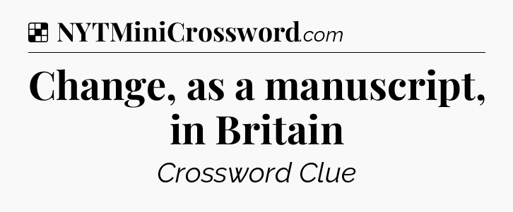 Solution: Change, as a manuscript, in Britain - NYT Crossword