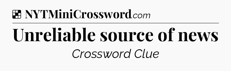 Solution: Unreliable source of news - NYT Crossword