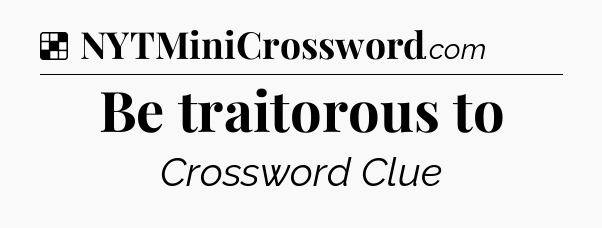 Solution: Be traitorous to - NYT Crossword