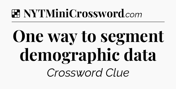 Solution: One way to segment demographic data - NYT Crossword