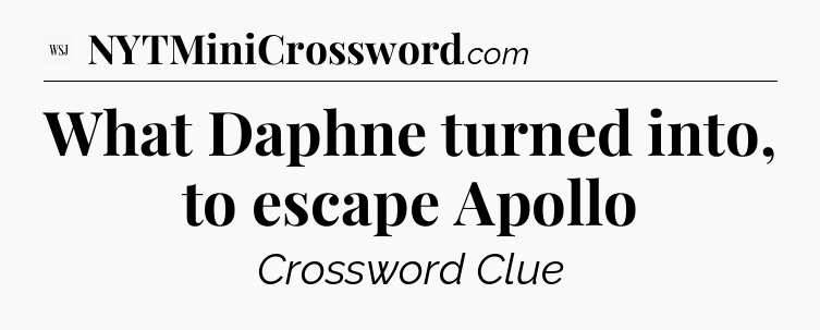 What Daphne turned into, to escape Apollo - WSJ Crossword