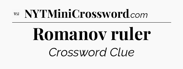 Romanov ruler - WSJ Crossword