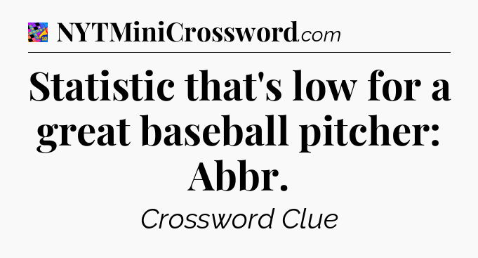 Statistic that's low for a great baseball pitcher: Abbr Crossword Clue