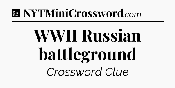 WWII Russian battleground - LA Times Crossword