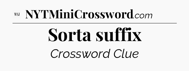 Sorta suffix - WSJ Crossword