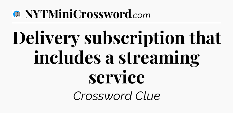 Delivery subscription that includes a streaming service Crossword Clue