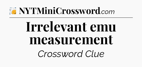 Irrelevant emu measurement - 7 Little Words