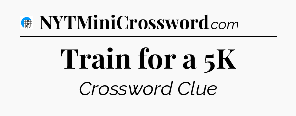 Train for a 5K Crossword Clue
