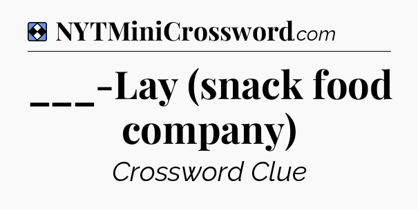 Solution: ___-Lay (snack food company) - NYT Mini Crossword