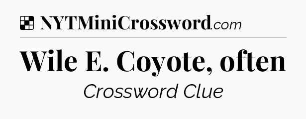 Solution: Wile E. Coyote, often - NYT Crossword