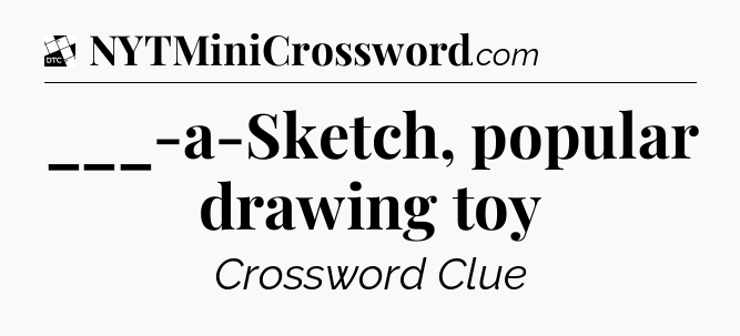 ___-a-Sketch, popular drawing toy - Daily Themed Classic Crossword