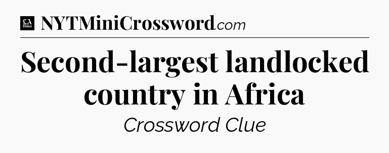 Second-largest landlocked country in Africa - LA Times Crossword