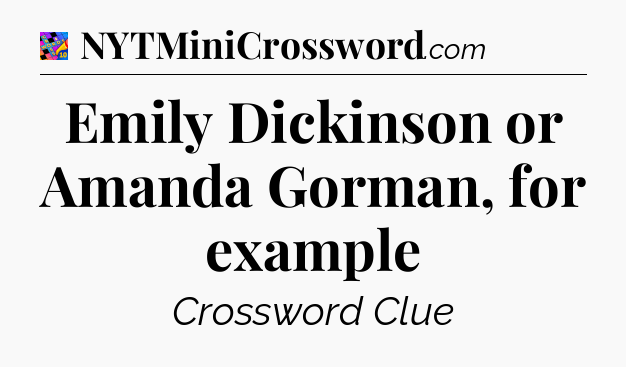 Emily Dickinson or Amanda Gorman, for example Crossword Clue