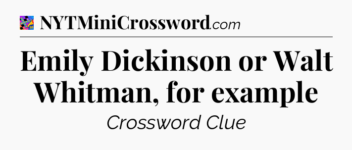 Emily Dickinson or Walt Whitman, for example Crossword Clue