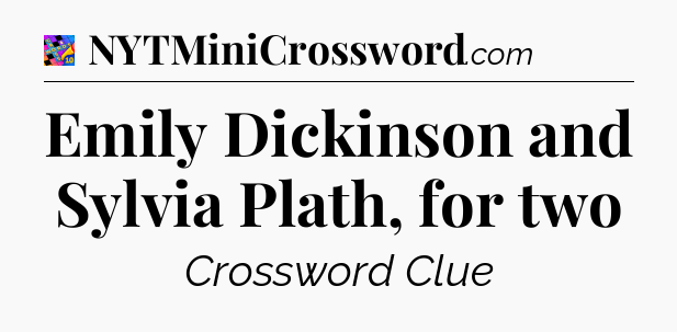 Emily Dickinson and Sylvia Plath, for two Crossword Clue