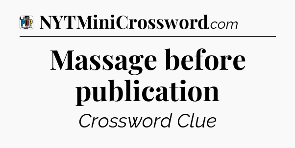 Massage before publication Crossword Clue