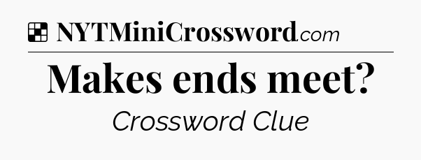 Solution: Makes ends meet - NYT Crossword