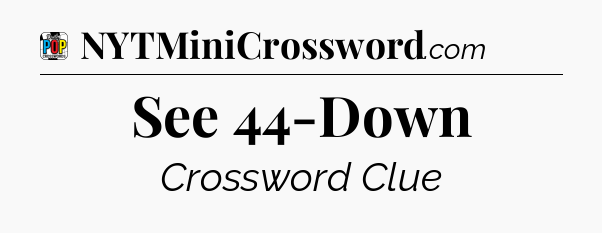 See 44-Down Crossword Clue