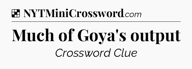 Solution: Much of Goya's output - NYT Crossword