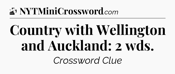Country with Wellington and Auckland: 2 wds - Daily Themed Classic Crossword