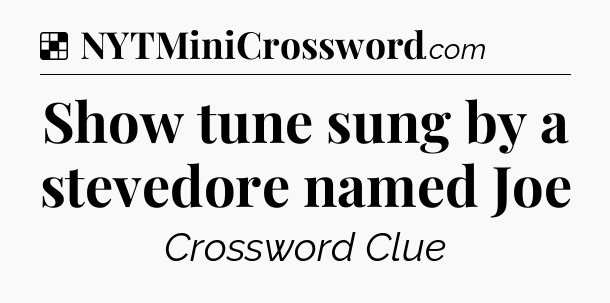 Solution: Show tune sung by a stevedore named Joe - NYT Crossword