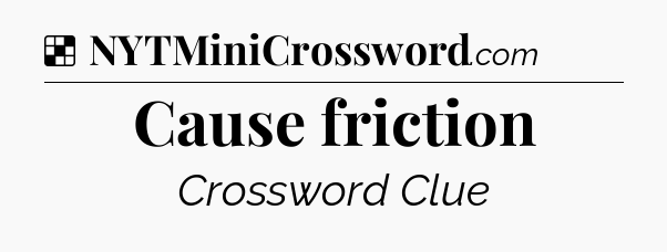 Solution: Cause friction - NYT Crossword