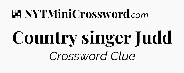 Solution: Country singer Judd - NYT Crossword
