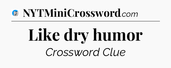Like dry humor Crossword Clue