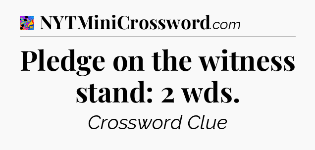Pledge on the witness stand: 2 wds Crossword Clue